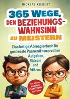 365 Wege, den Beziehungswahnsinn zu meistern: Das lustige Abreagierbuch für gestresste Paare mit humorvollen Aufgaben, Rätseln und Witzen - Das etwas andere Geschenk für Paare (German Edition) 3989356321 Book Cover