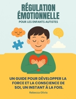 RÉGULATION ÉMOTIONNELLE POUR LES ENFANTS AUTISTES:: UN GUIDE POUR DÉVELOPPER LA FORCE ET LA CONSCIENCE DE SOI, UN INSTANT À LA FOIS. (French Edition) B0FCXWP6Y4 Book Cover