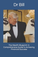 The Wealth Blueprint: A Comprehensive Guide to Achieving Financial Success B0C63J38HG Book Cover