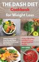 THE DASH DIET Cookbook Weight Loss: Delicious Recipes To Drop Pounds, Boost Metabolism And Lower Blood Pressure. 21 Days Meal Plan Included To Lose Weight And Get Healthy 1802121854 Book Cover