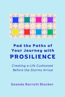Pad the Paths of Your Journey with PROSILIENCE: Creating a Life Cushioned Before the Storms Arrive (The PROSILIENCE Series) B0G4L35WK5 Book Cover