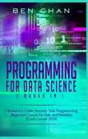 Programming For Data Science: 2 Books in 1: Cyber Security, SQL Programming, Beginners Course for Kids, and Newbies B08P8QKD1T Book Cover