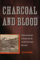 Charcoal and Blood: Italian Immigrants in Eureka, Nevada, and the Fish Creek Massacre 1943859000 Book Cover