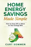 Home Energy Savings Made Simple: How to Save 25% or More on Your Energy Bills 1718021313 Book Cover