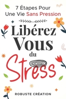 Libérez-vous du Stress: 7 Étapes Pour Une Vie Sans Pression (French Edition) B0DST5CRP7 Book Cover