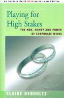 Playing for High Stakes: The Men, Money and Power of Corporate Wives 0595092365 Book Cover