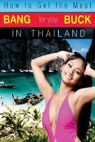 How to Get the Most Bang for Your Buck in Thailand 1480005835 Book Cover