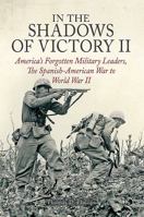 In the Shadows of Victory II: America's Forgotten Military Leaders, The Spanish-American War to World War II 1612005462 Book Cover