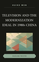 Television and the Modernization Ideal in 1980s China: Dazzling the Eyes 1498525237 Book Cover