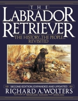 The Labrador Retriever: The History...the People...Revisited; Second Edition 1641137088 Book Cover