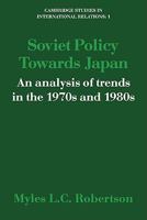 Soviet Policy Towards Japan: An Analysis of Trends in the 1970s and 1980s 0521125936 Book Cover