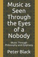 Music as Seen Through the Eyes of a Nobody: Music Through Philosophy and Epiphany 109611836X Book Cover
