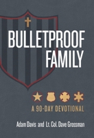 Bulletproof Family : A 90-Day Devotional 1424570557 Book Cover
