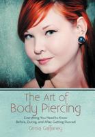 The Art of Body Piercing: Everything You Need to Know Before, During, and After Getting Pierced 0595482759 Book Cover