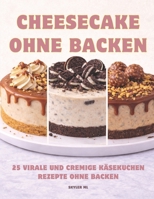 Cheesecake ohne Backen: 25 Virale und Cremige Käsekuchen Rezepte ohne Backen (German Edition) B0GWHYTQ1M Book Cover