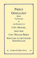 Pierce Genealogy: Being The Record Of The Posterity Of Michael, John, And William Pierce, Who Came To This Country From England 0788421042 Book Cover