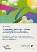 Die Doppelstadt Frankfurt (Oder) - Slubice ALS Wirtschaftliches Zentrum Der Grenzregion Brandenburg/Lubuskie: Vision Oder Realitat?: Dwumiasto ... Rzeczywistosc? (German and Polish Edition) 344712332X Book Cover