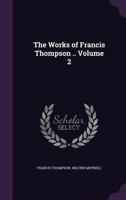 The Works of Francis Thompson, Volume 2 137739896X Book Cover