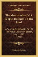 The Merchandise of a People, Holiness to the Lord: A Sermon Preached in Part at the Public Lecture in Boston, July 1. 1725 0548691630 Book Cover