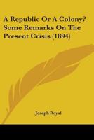 A Republic Or A Colony? Some Remarks On The Present Crisis 1165259516 Book Cover