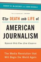 The Death and Life of American Journalism: The Media Revolution that Will Begin the World Again 1568586051 Book Cover