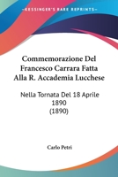 Commemorazione Del Francesco Carrara Fatta Alla R. Accademia Lucchese: Nella Tornata Del 18 Aprile 1890 (1890) 1168016762 Book Cover