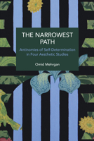 The Narrowest Path: Antinomies of Self-Determination in Four Aesthetic Studies B0F9SPK6SH Book Cover
