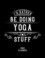 I'd Rather Be Doing Yoga Stuff 2020 Planner: Yoga Fan 2020 Planner, Funny Design, 2020 Planner for Yoga Lover, Christmas Gift for Yoga Lover 1678558338 Book Cover