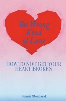 The Wrong Kind of Love: How to Not Get Your Heart Broken B0C9H1VQ28 Book Cover