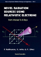 Novel Radiation Sources Using Relativistic Electrons, from Infrared to X-Rays: F Rom Infrared to X-Rays (Series on Synchrotron Radiation Techniques and Applications, Vol. 4) 9810230508 Book Cover