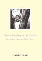 There's Healing in the Garden: Journaling Home to Abba Father 1456715321 Book Cover