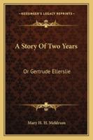 A Story of Two Years; Or, Gertrude Ellerslie 1163270288 Book Cover