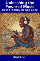 Unleashing the Power of Music: Sound Therapy for Well-Being B0CFCVYMVL Book Cover