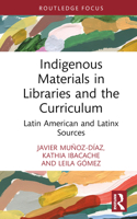 Indigenous Materials in Libraries and the Curriculum: Latin American and Latinx Sources 1032618493 Book Cover