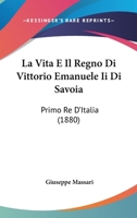 La Vita E Il Regno Di Vittorio Emanuele Ii Di Savoia: Primo Re D'Italia (1880) 116014205X Book Cover