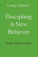 Discipling a New Believer: Simple, Effective Basics 0985346078 Book Cover