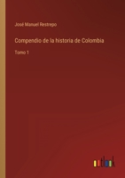Compendio de la historia de Colombia: Tomo 1 3368107496 Book Cover