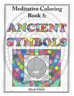 Ancient Symbols: Meditative Coloring, Book 3: Adult Coloring for Relaxation, Stress Reduction, Meditation, Spiritual Connection, Prayer, Centering, Healing, and Coming Into Your Deep True Self; For Ag 0984412549 Book Cover