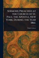 Sermons Preached at the Church of St. Paul the Apostle, New York, During the Year 1861. 9357925473 Book Cover