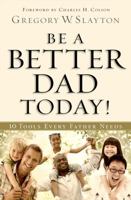 Be a Better Dad Today: Ten Tools Every Father Needs 0830764291 Book Cover