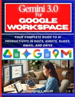 Mastering Gemini 3.0 in Google Workspace: Your Complete Guide to AI Productivity in Docs, Sheets, Slides, Gmail, and Drive B0GG6XPT7N Book Cover