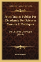 Petits Traites Publies Par L'Academie Des Sciences Morales Et Politiques: De La Sante Du Peuple (1849) 1160398011 Book Cover