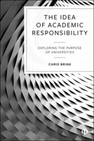 The Idea of Academic Responsibility: Exploring the Purpose of Universities 1529264081 Book Cover