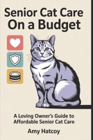Senior Cat Care on a Budget: A Loving Owner's Guide to Affordable Senior Cat Care B0FMY8DSG2 Book Cover