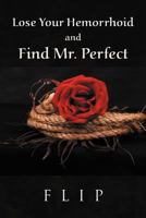 Lose Your Hemorrhoid and Find Mr. Perfect 1465339930 Book Cover