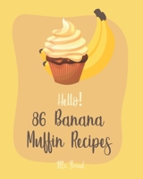 Hello! 86 Banana Muffin Recipes: Best Banana Muffin Cookbook Ever For Beginners [Gluten Free Muffin Cookbook, Blueberry Muffin Recipe, Banana Bread Cookbook, Mini Muffin Cookbook] [Book 1] 1700907255 Book Cover