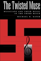 The Twisted Muse: Musicians and Their Music in the Third Reich 0195132424 Book Cover