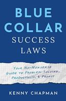 Blue Collar Success Laws: Your No-Nonsense Guide to Problem-Solving, Productivity, & Profit 1544531664 Book Cover
