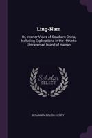 Ling-Nam: Or, Interior Views of Southern China, Including Explorations in the Hitherto Untraversed Island of Hainan 1340856905 Book Cover