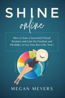 SHINE Online: How to Start a Successful Virtual Business and Gain the Freedom and Flexibility to Live Your Best Life, Now! 0578388812 Book Cover